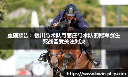 重磅预告：银川马术队与枣庄马术队的冠军赛生死战备受关注对决