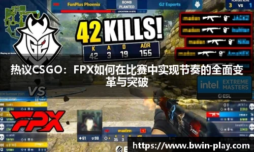 热议CSGO：FPX如何在比赛中实现节奏的全面变革与突破