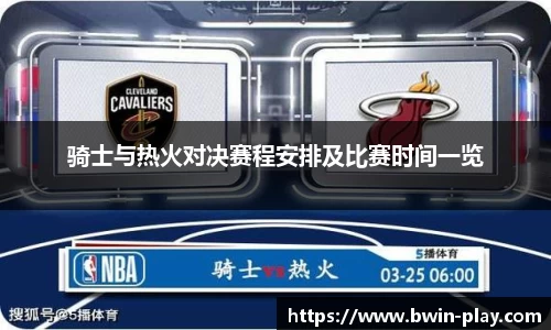 骑士与热火对决赛程安排及比赛时间一览