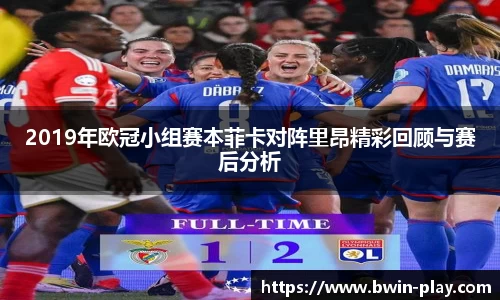 2019年欧冠小组赛本菲卡对阵里昂精彩回顾与赛后分析